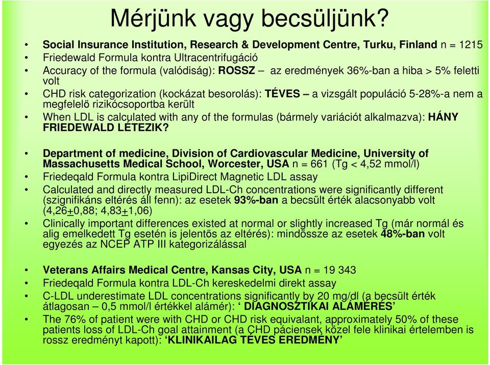 hiba > 5% feletti volt CHD risk categorization (kockázat besorolás): TÉVES a vizsgált populáció 5-28%-a nem a megfelelı rizikócsoportba került When LDL is calculated with any of the formulas (bármely