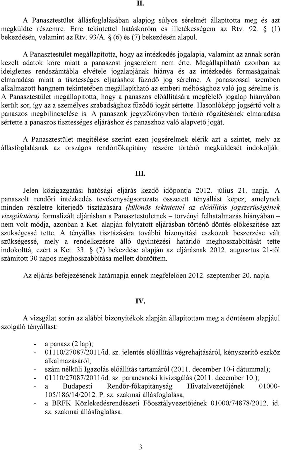 Megállapítható azonban az ideiglenes rendszámtábla elvétele jogalapjának hiánya és az intézkedés formaságainak elmaradása miatt a tisztességes eljáráshoz fűződő jog sérelme.