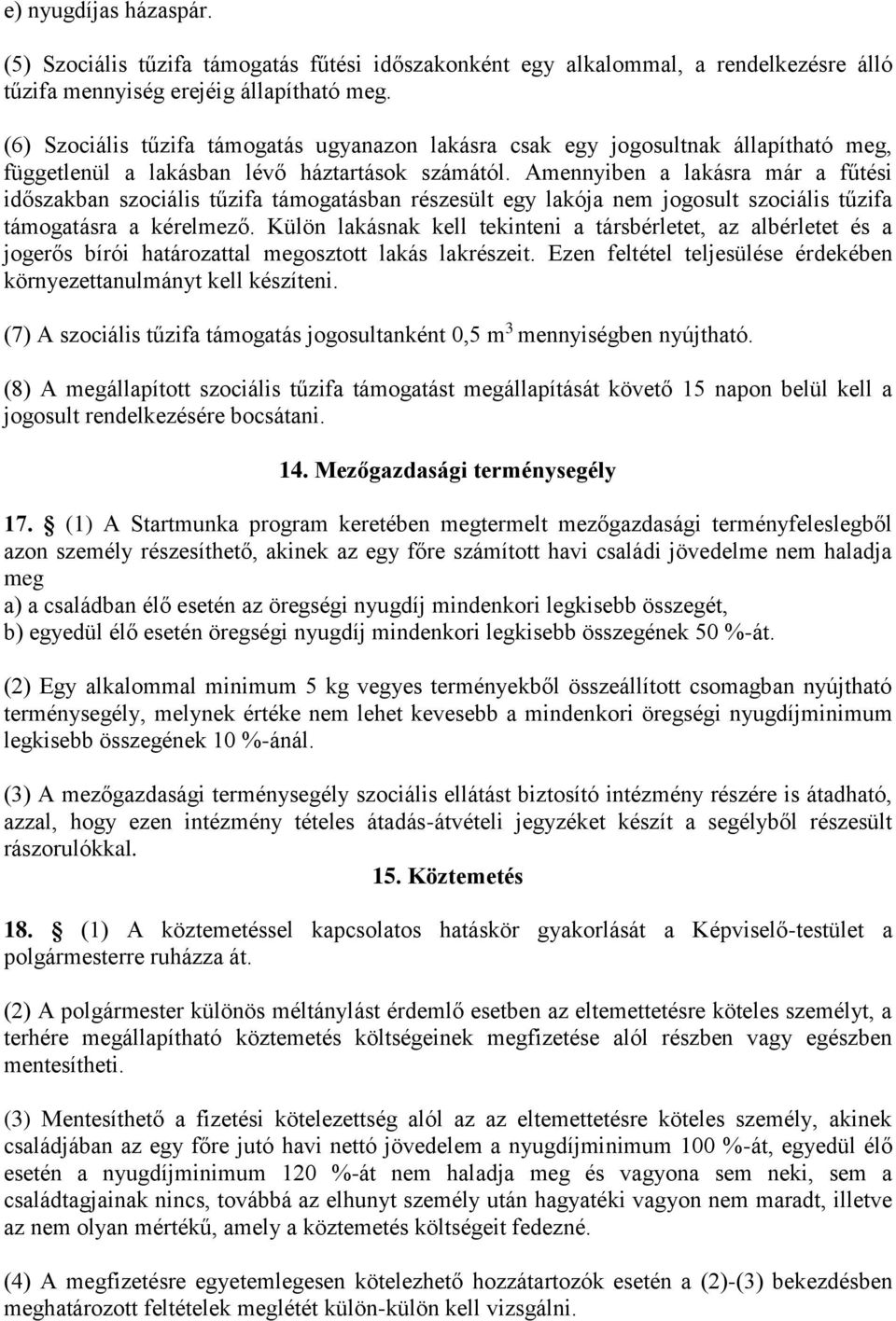 Amennyiben a lakásra már a fűtési időszakban szociális tűzifa támogatásban részesült egy lakója nem jogosult szociális tűzifa támogatásra a kérelmező.