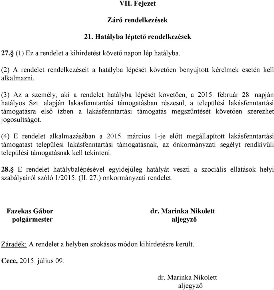 napján hatályos Szt. alapján lakásfenntartási támogatásban részesül, a települési lakásfenntartási támogatásra első ízben a lakásfenntartási támogatás megszűntését követően szerezhet jogosultságot.