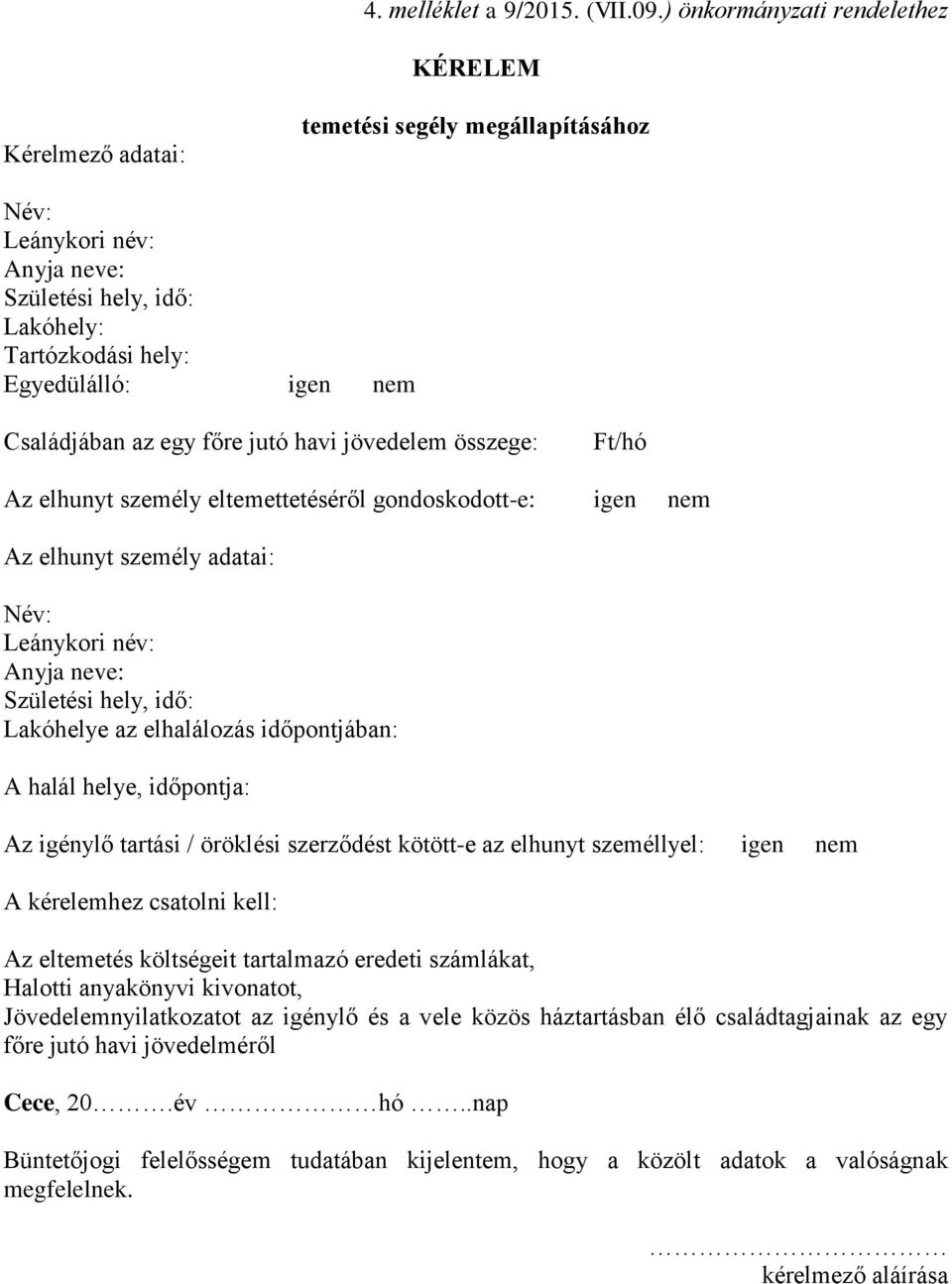 Családjában az egy főre jutó havi jövedelem összege: Ft/hó Az elhunyt személy eltemettetéséről gondoskodott-e: igen nem Az elhunyt személy adatai: Név: Leánykori név: Anyja neve: Születési hely, idő: