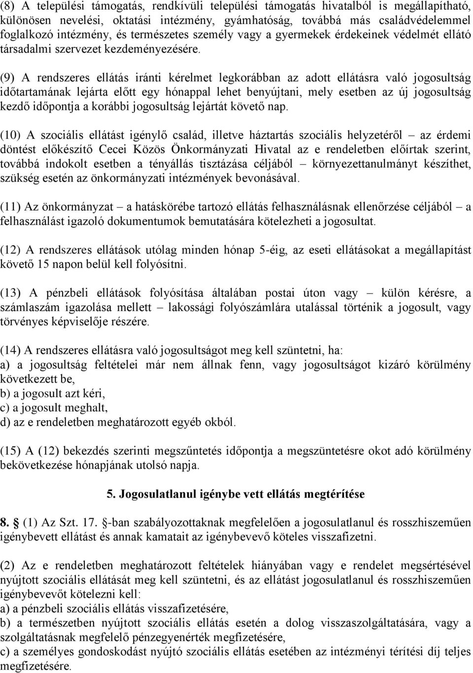 (9) A rendszeres ellátás iránti kérelmet legkorábban az adott ellátásra való jogosultság időtartamának lejárta előtt egy hónappal lehet benyújtani, mely esetben az új jogosultság kezdő időpontja a