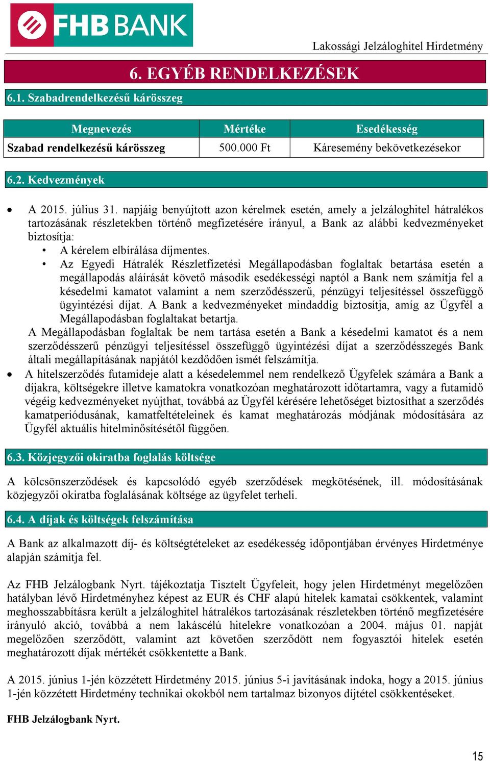 napjáig benyújtott azon kérelmek esetén, amely a jelzáloghitel hátralékos tartozásának részletekben történő megfizetésére irányul, a Bank az alábbi kedvezményeket biztosítja: A kérelem elbírálása