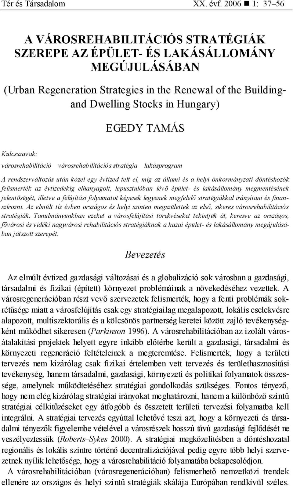 TAMÁS Kulcsszavak: városrehabilitáció városrehabilitációs stratégia lakásprogram A rendszerváltozás után közel egy évtized telt el, míg az állami és a helyi önkormányzati döntéshozók felismerték az