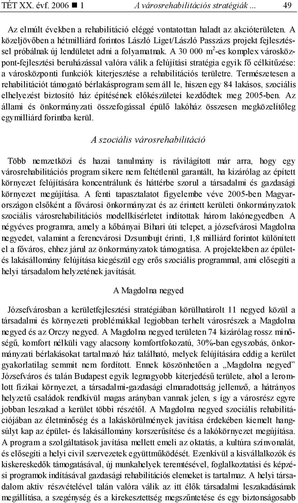 A 30 000 m 2 -es komplex városközpont-fejlesztési beruházással valóra válik a felújítási stratégia egyik fő célkitűzése: a városközponti funkciók kiterjesztése a rehabilitációs területre.