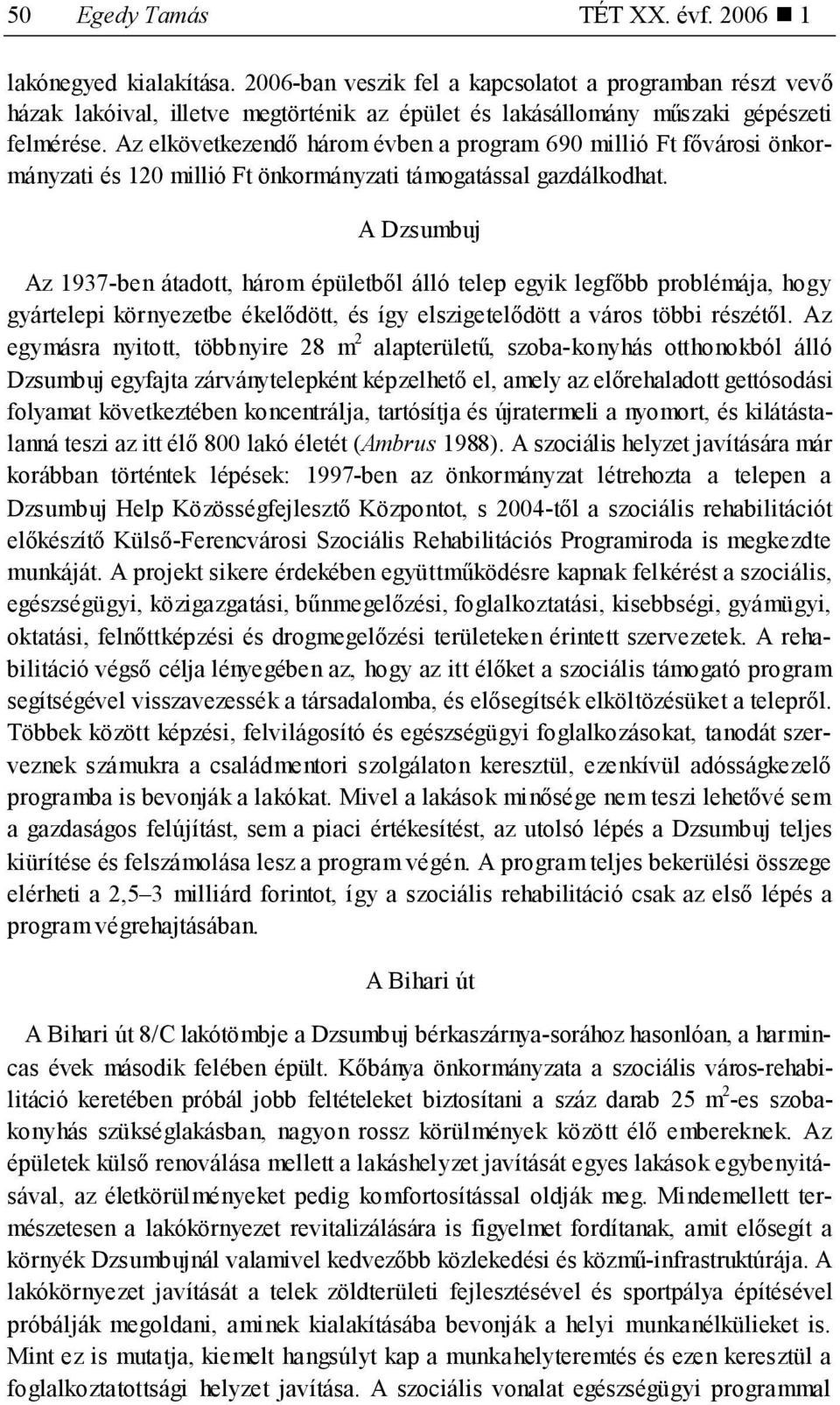 Az elkövetkezendő három évben a program 690 millió Ft fővárosi önkormányzati és 120 millió Ft önkormányzati támogatással gazdálkodhat.