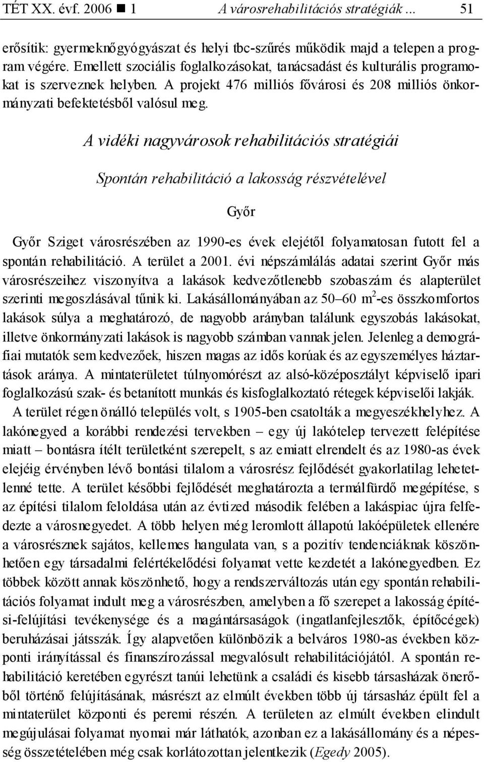 A vidéki nagyvárosok rehabilitációs stratégiái Spontán rehabilitáció a lakosság részvételével Győr Győr Sziget városrészében az 1990-es évek elejétől folyamatosan futott fel a spontán rehabilitáció.