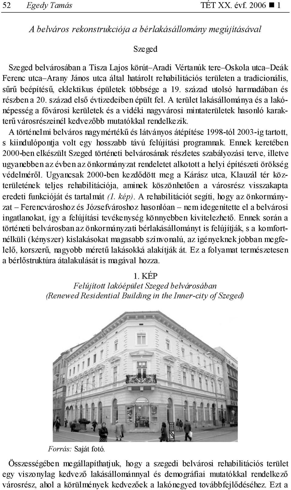 rehabilitációs területen a tradicionális, sűrű beépítésű, eklektikus épületek többsége a 19. század utolsó harmadában és részben a 20. század első évtizedeiben épült fel.