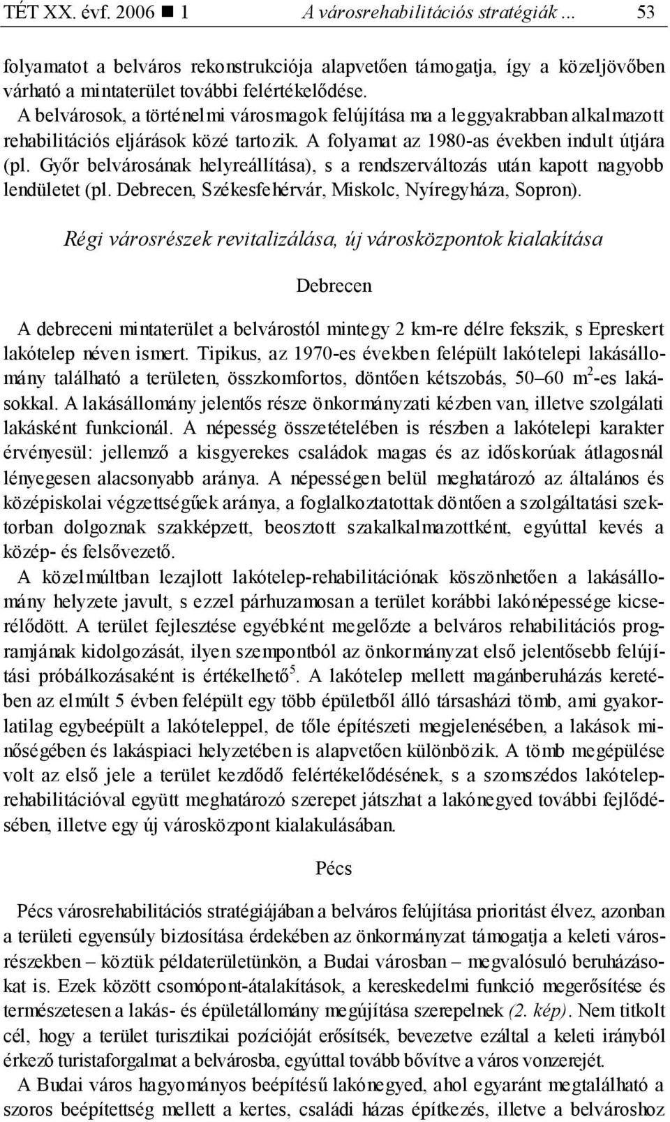 Győr belvárosának helyreállítása), s a rendszerváltozás után kapott nagyobb lendületet (pl. Debrecen, Székesfehérvár, Miskolc, Nyíregyháza, Sopron).