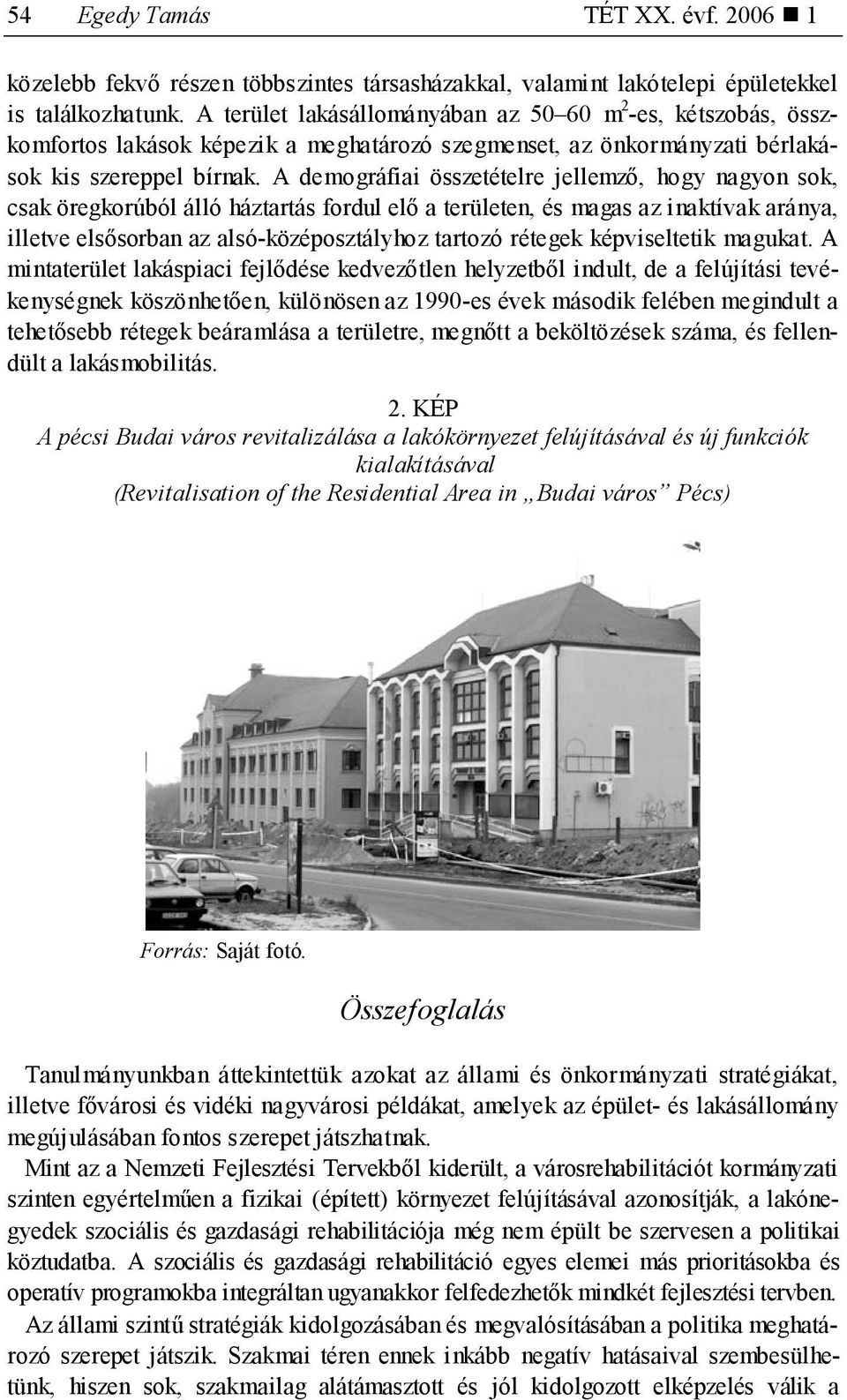 A demográfiai összetételre jellemző, hogy nagyon sok, csak öregkorúból álló háztartás fordul elő a területen, és magas az inaktívak aránya, illetve elsősorban az alsó-középosztályhoz tartozó rétegek