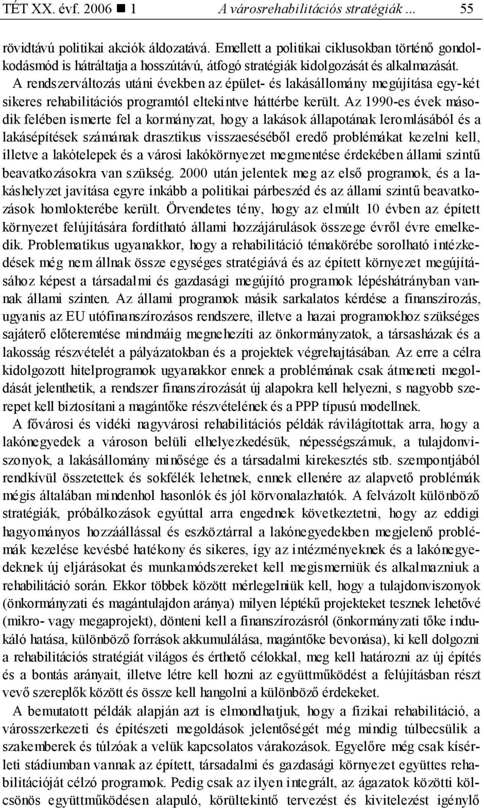 A rendszerváltozás utáni években az épület- és lakásállomány megújítása egy-két sikeres rehabilitációs programtól eltekintve háttérbe került.