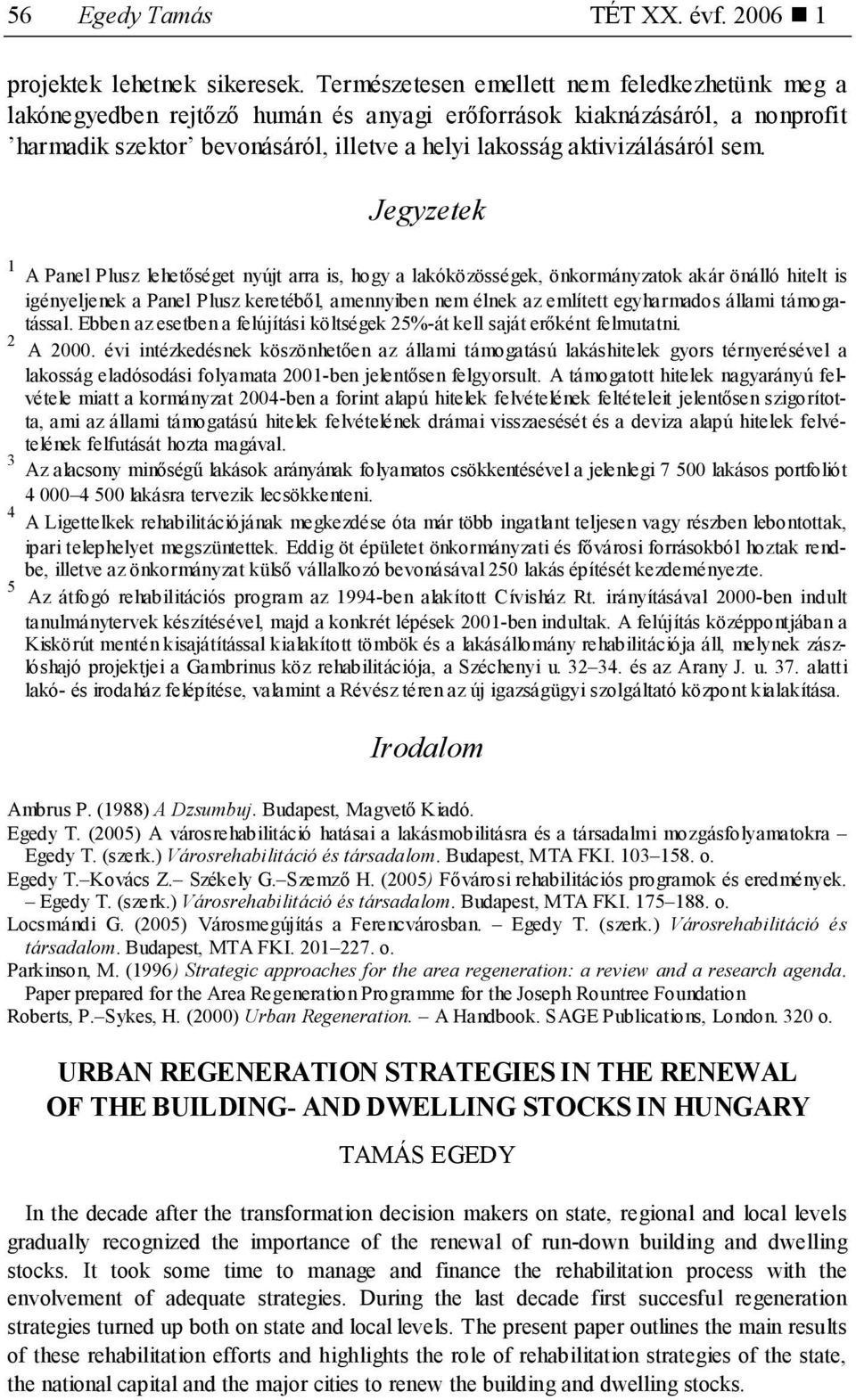 Jegyzetek 1 A Panel Plusz lehetőséget nyújt arra is, hogy a lakóközösségek, önkormányzatok akár önálló hitelt is igényeljenek a Panel Plusz keretéből, amennyiben nem élnek az említett egyharmados