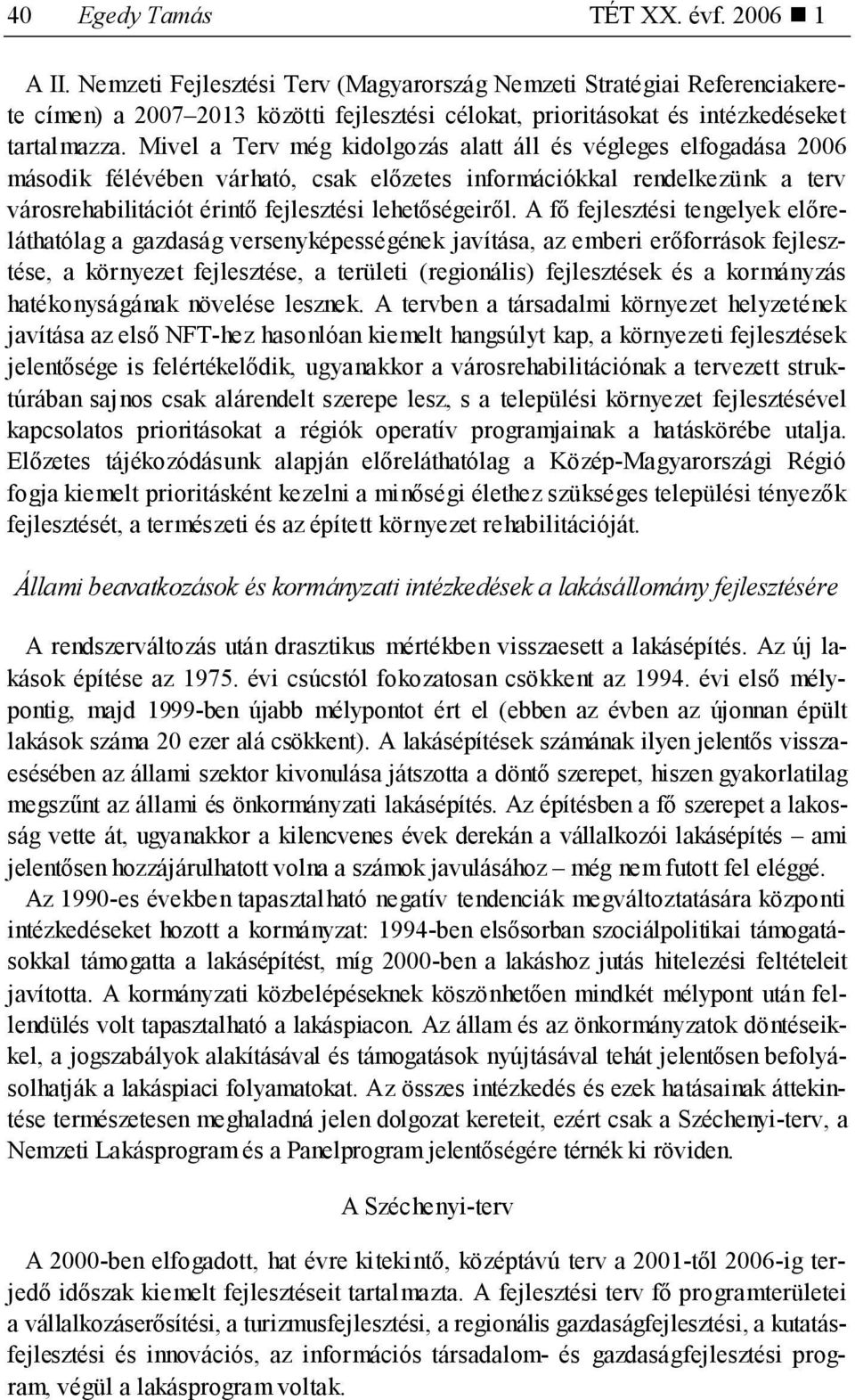 Mivel a Terv még kidolgozás alatt áll és végleges elfogadása 2006 második félévében várható, csak előzetes információkkal rendelkezünk a terv városrehabilitációt érintő fejlesztési lehetőségeiről.