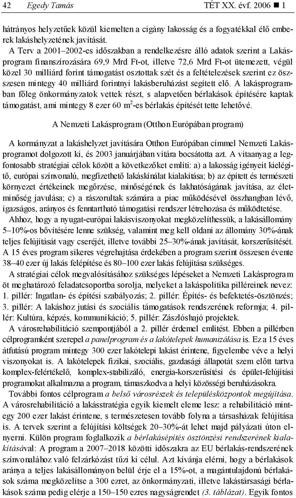 osztottak szét és a feltételezések szerint ez öszszesen mintegy 40 milliárd forintnyi lakásberuházást segített elő.