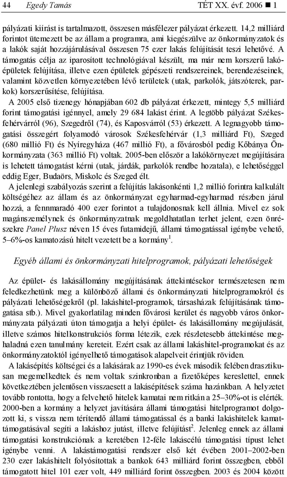 A támogatás célja az iparosított technológiával készült, ma már nem korszerű lakóépületek felújítása, illetve ezen épületek gépészeti rendszereinek, berendezéseinek, valamint közvetlen környezetében