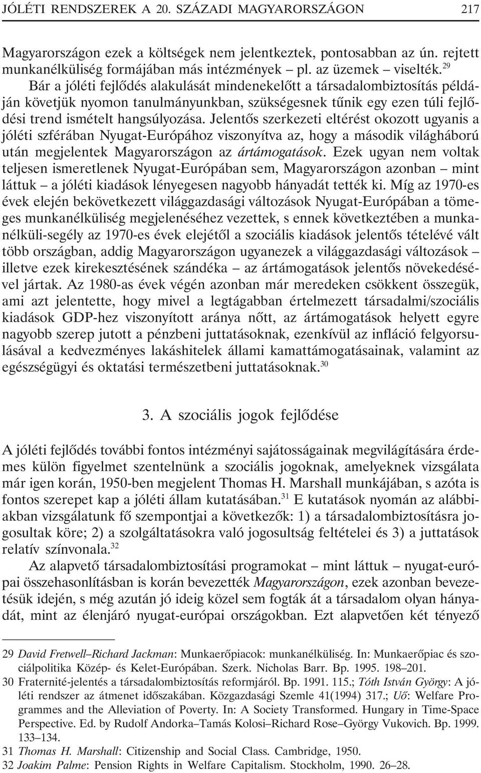Jelentõs szerkezeti eltérést okozott ugyanis a jóléti szférában Nyugat-Európához viszonyítva az, hogy a második világháború után megjelentek Magyarországon az ártámogatások.