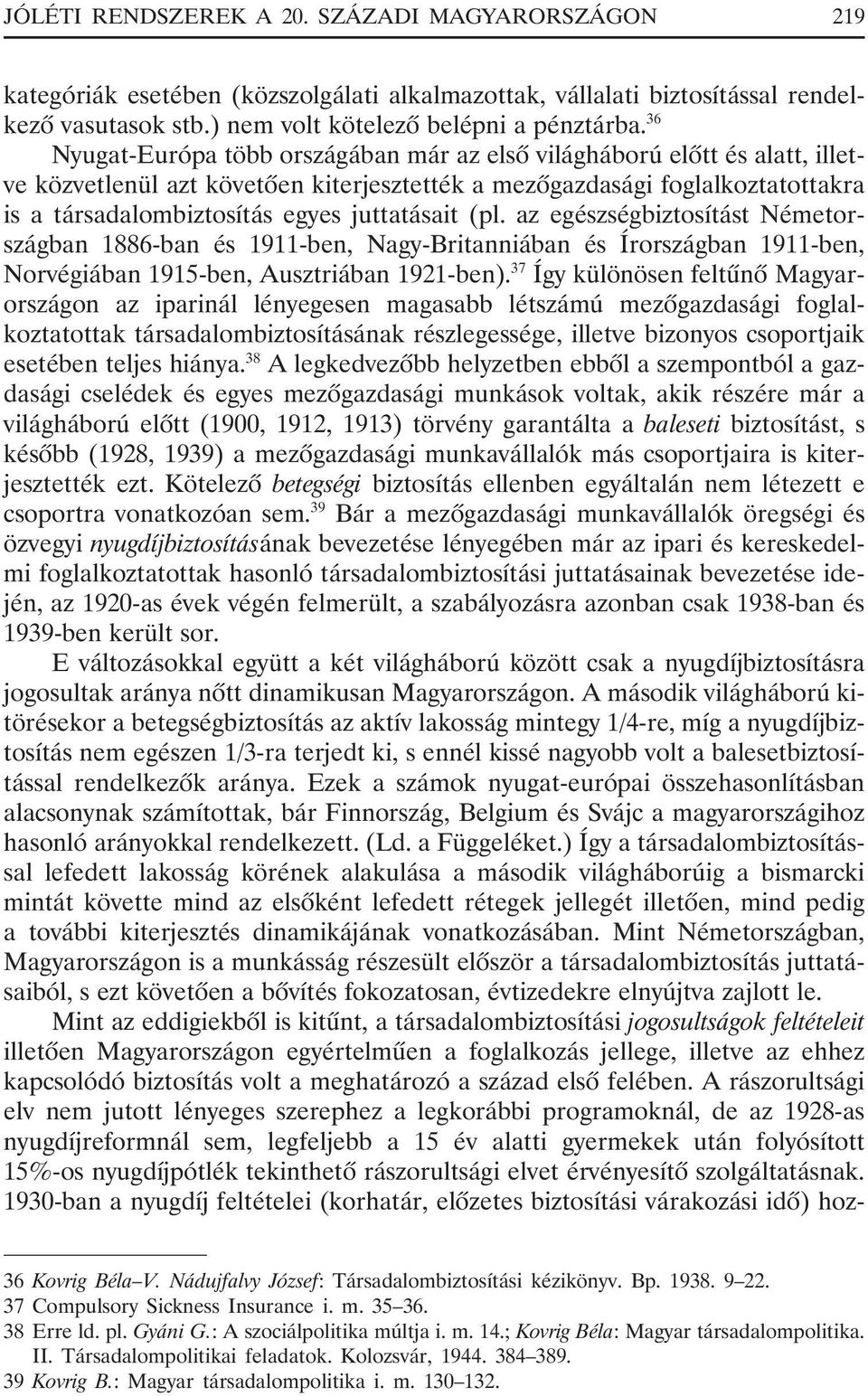 juttatásait (pl. az egészségbiztosítást Németországban 1886-ban és 1911-ben, Nagy-Britanniában és Írországban 1911-ben, Norvégiában 1915-ben, Ausztriában 1921-ben).