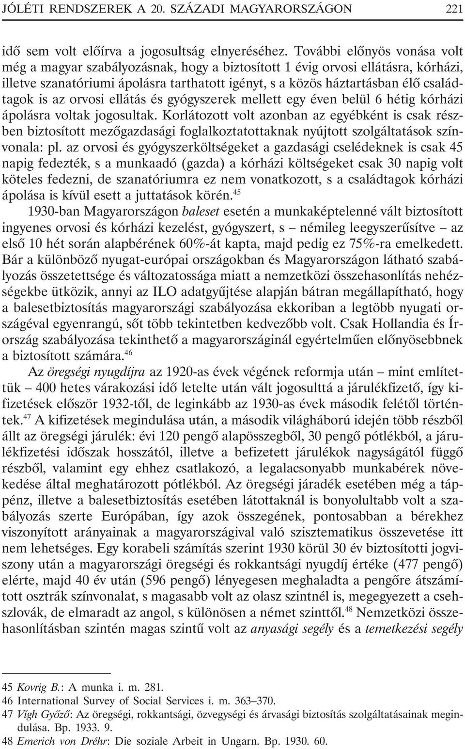 is az orvosi ellátás és gyógyszerek mellett egy éven belül 6 hétig kórházi ápolásra voltak jogosultak.