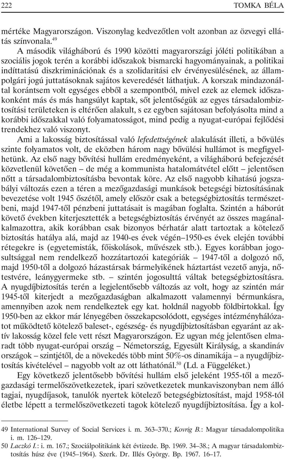 szolidaritási elv érvényesülésének, az állampolgári jogú juttatásoknak sajátos keveredését láthatjuk.