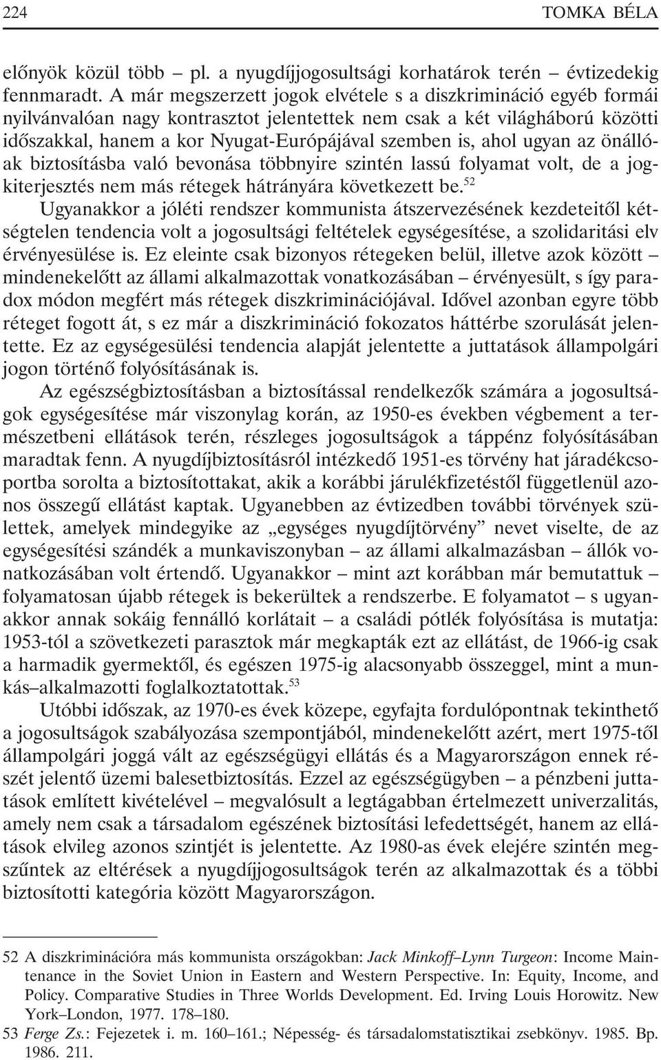 ahol ugyan az önállóak biztosításba való bevonása többnyire szintén lassú folyamat volt, de a jogkiterjesztés nem más rétegek hátrányára következett be.