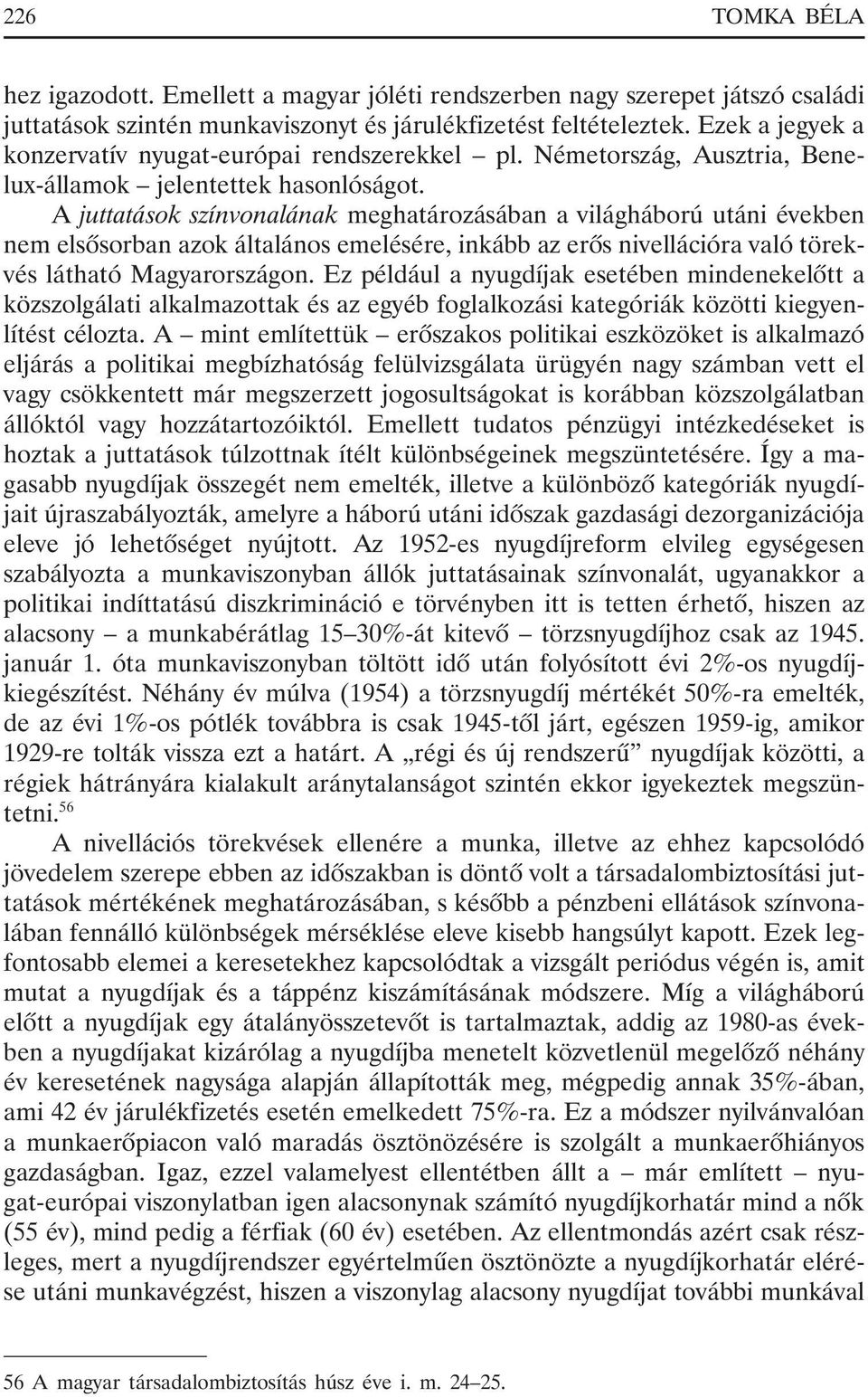 A juttatások színvonalának meghatározásában a világháború utáni években nem elsõsorban azok általános emelésére, inkább az erõs nivellációra való törekvés látható Magyarországon.