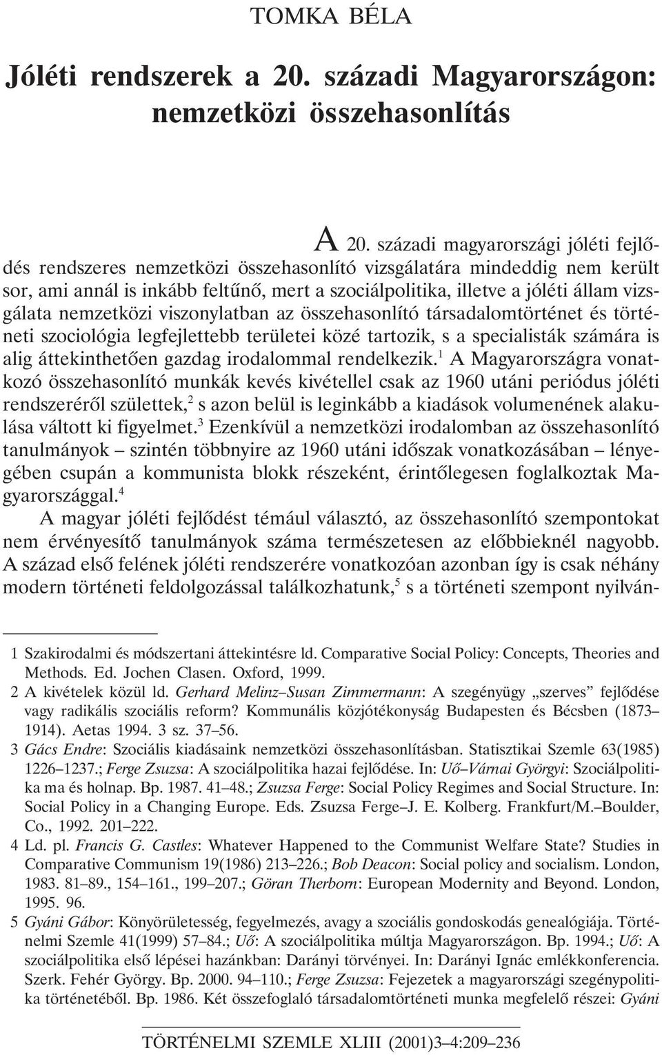 vizsgálata nemzetközi viszonylatban az összehasonlító társadalomtörténet és történeti szociológia legfejlettebb területei közé tartozik, s a specialisták számára is alig áttekinthetõen gazdag