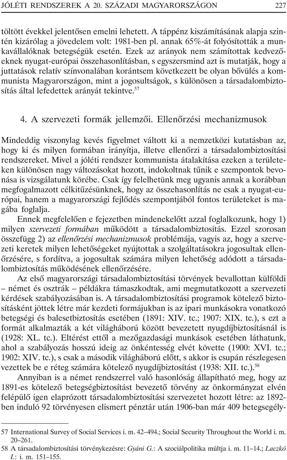 Ezek az arányok nem számítottak kedvezõeknek nyugat-európai összehasonlításban, s egyszersmind azt is mutatják, hogy a juttatások relatív színvonalában korántsem következett be olyan bõvülés a