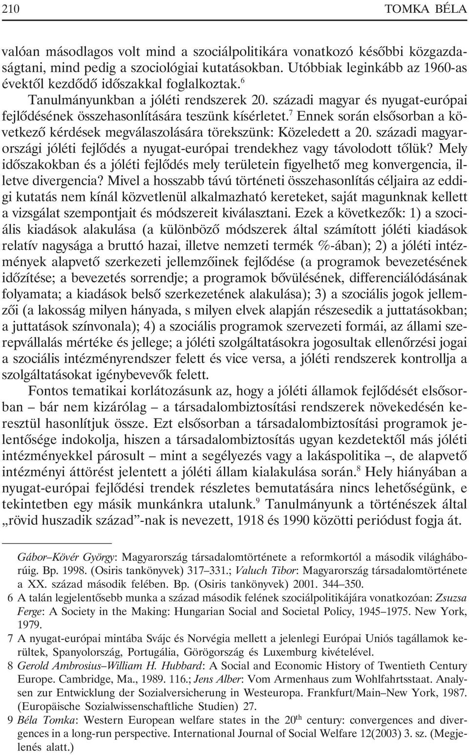 7 Ennek során elsõsorban a következõ kérdések megválaszolására törekszünk: Közeledett a 20. századi magyarországi jóléti fejlõdés a nyugat-európai trendekhez vagy távolodott tõlük?