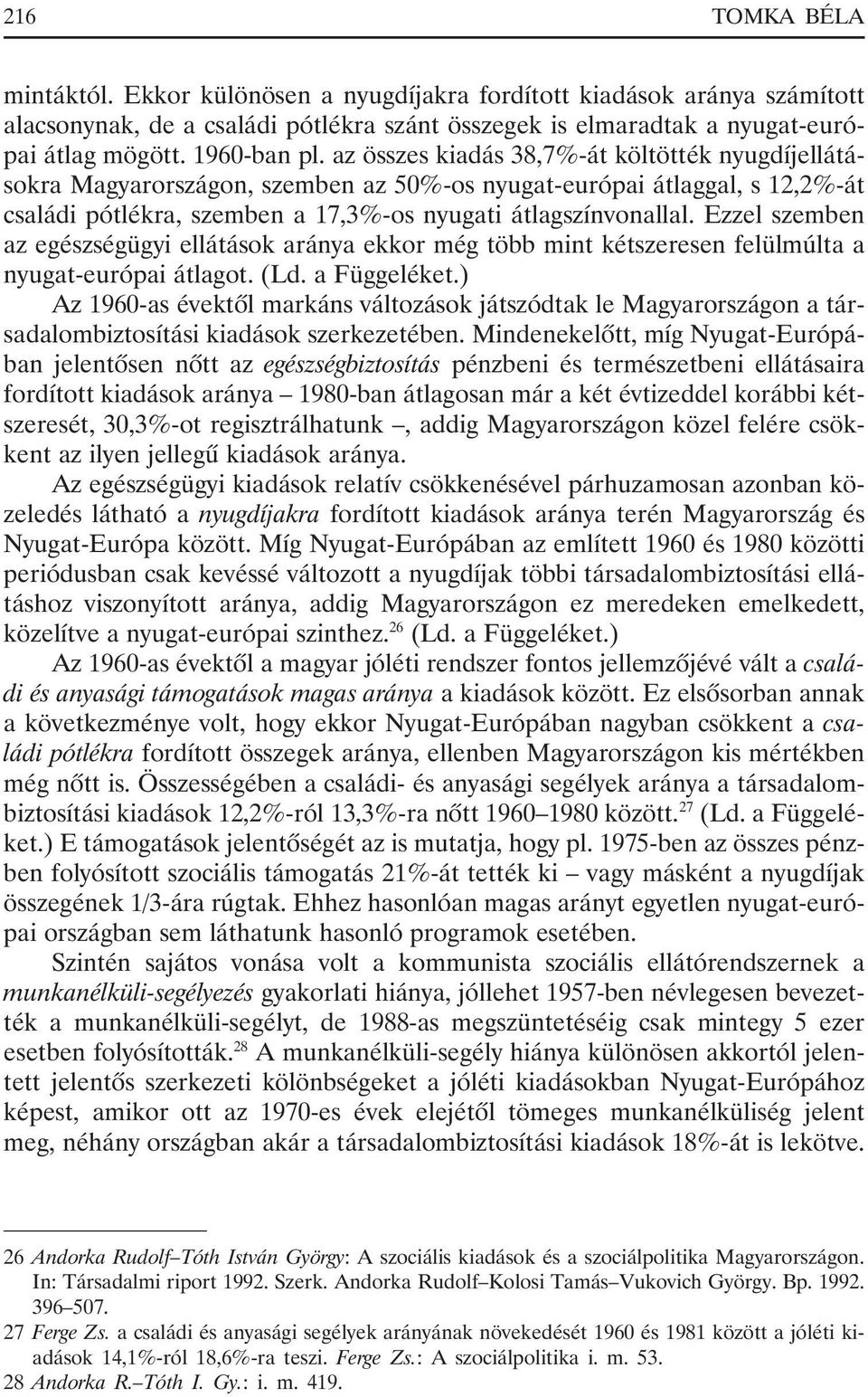 Ezzel szemben az egészségügyi ellátások aránya ekkor még több mint kétszeresen felülmúlta a nyugat-európai átlagot. (Ld. a Függeléket.