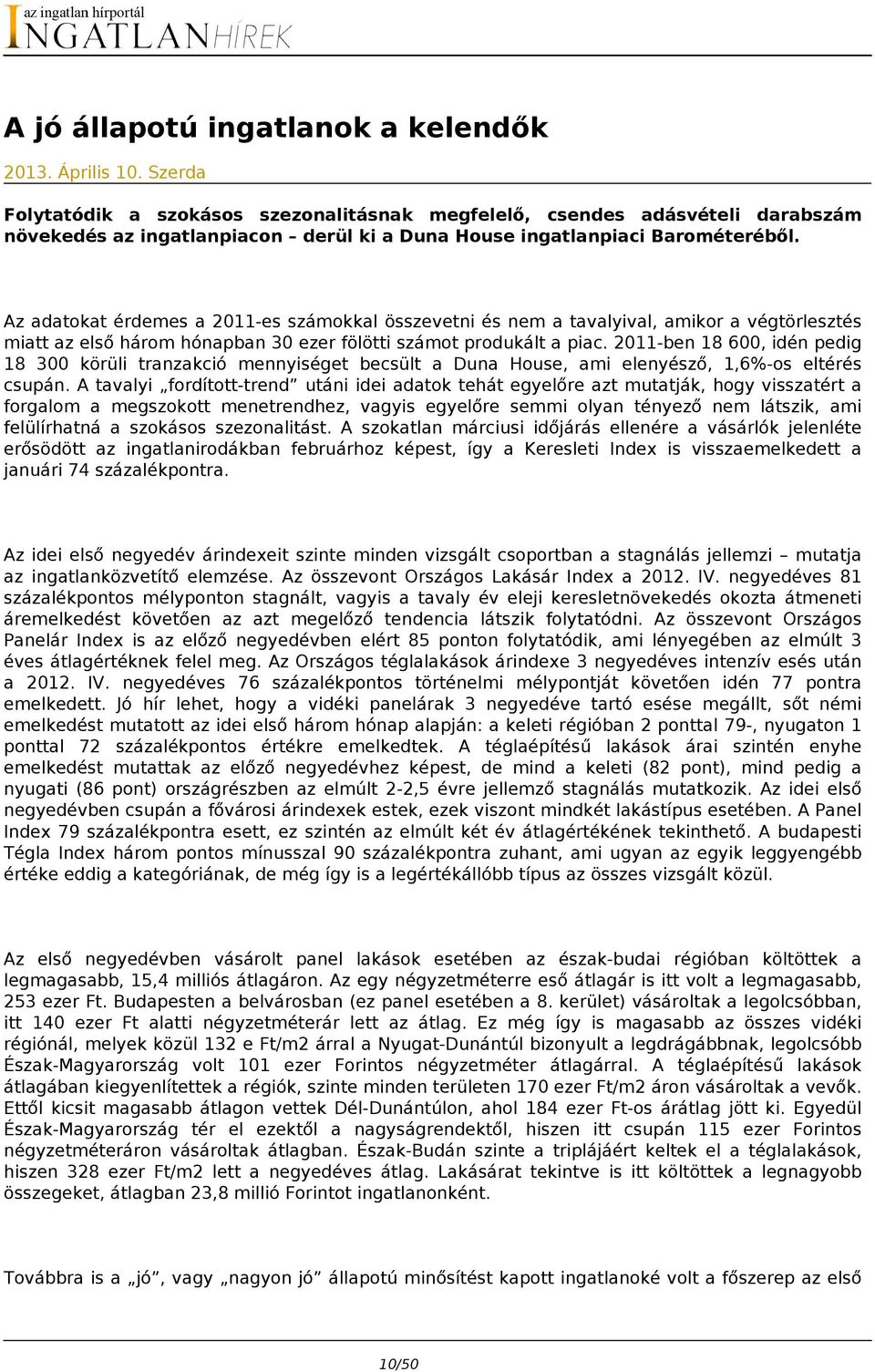 Az adatokat érdemes a 2011-es számokkal összevetni és nem a tavalyival, amikor a végtörlesztés miatt az első három hónapban 30 ezer fölötti számot produkált a piac.