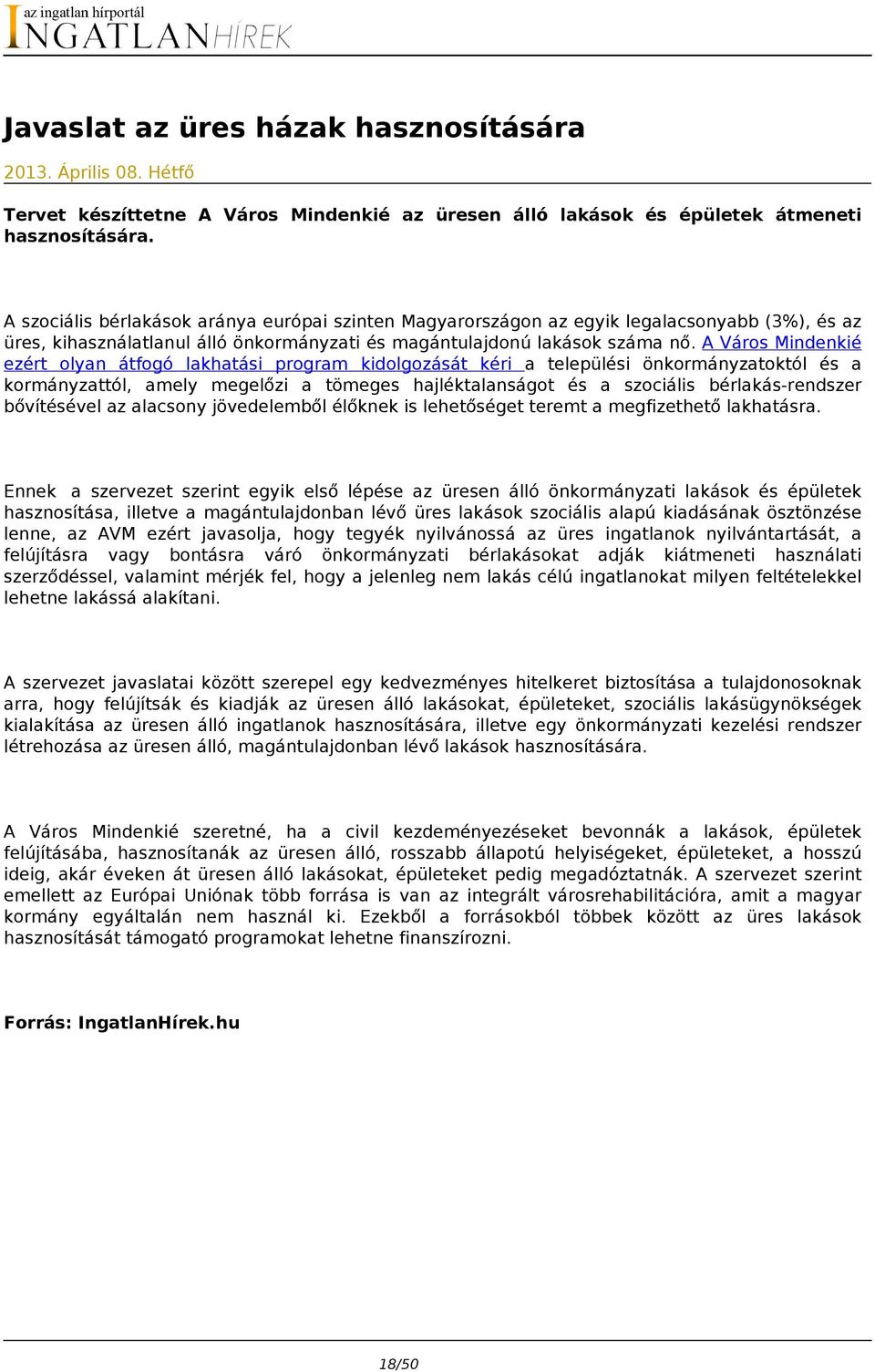 A Város Mindenkié ezért olyan átfogó lakhatási program kidolgozását kéri a települési önkormányzatoktól és a kormányzattól, amely megelőzi a tömeges hajléktalanságot és a szociális bérlakás-rendszer