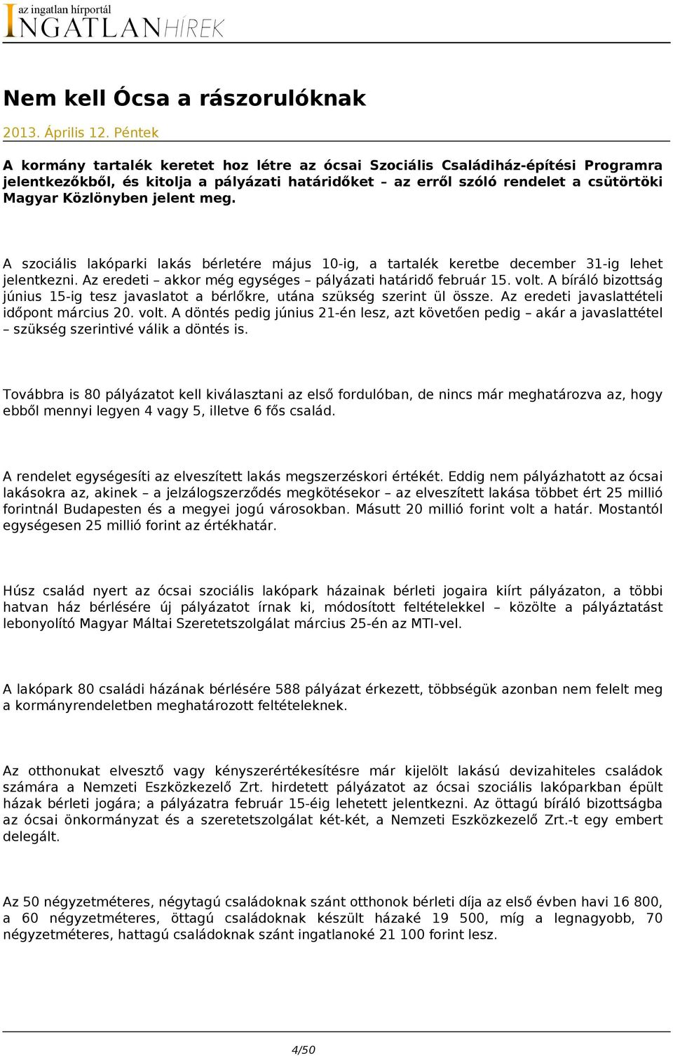 jelent meg. A szociális lakóparki lakás bérletére május 10-ig, a tartalék keretbe december 31-ig lehet jelentkezni. Az eredeti akkor még egységes pályázati határidő február 15. volt.