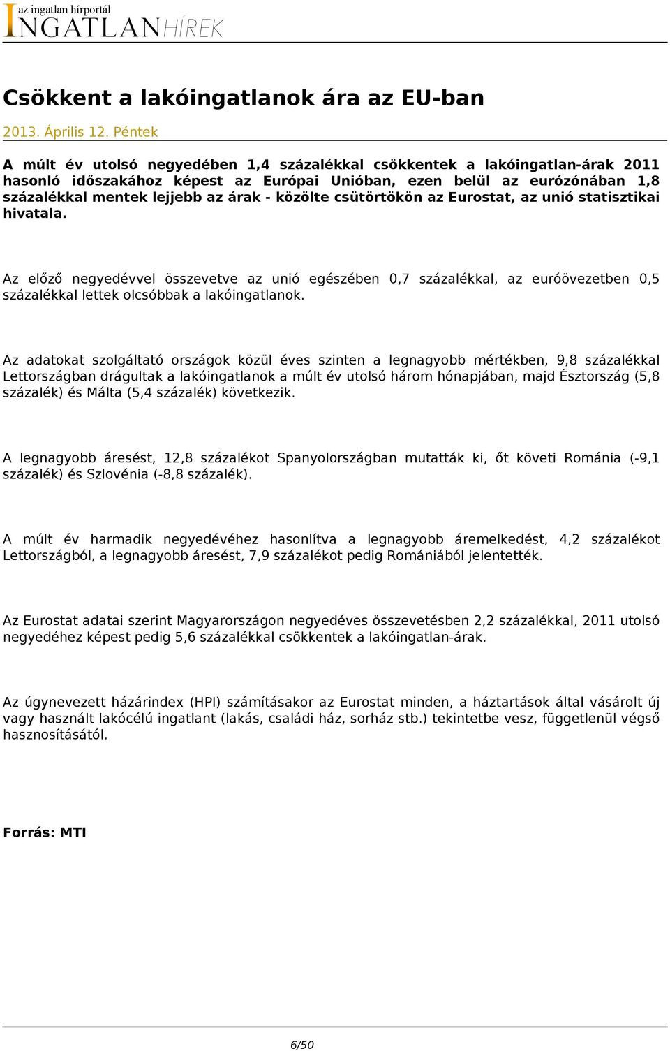 - közölte csütörtökön az Eurostat, az unió statisztikai hivatala. Az előző negyedévvel összevetve az unió egészében 0,7 százalékkal, az euróövezetben 0,5 százalékkal lettek olcsóbbak a lakóingatlanok.