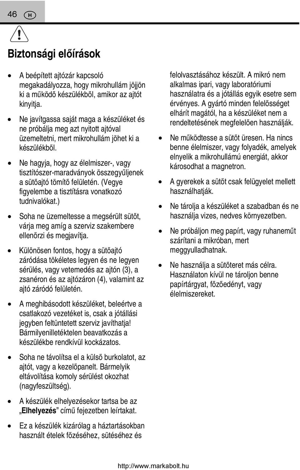 Ne hagyja, hogy az élelmiszer-, vagy tisztítószer-maradványok összegyűljenek a sütőajtó tömítő felületén. (Vegye figyelembe a tisztításra vonatkozó tudnivalókat.