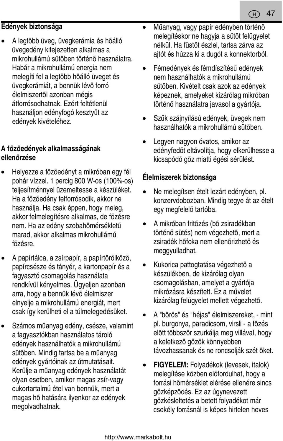 Ezért feltétlenül használjon edényfogó kesztyűt az edények kivételéhez. A főzőedények alkalmasságának ellenőrzése Helyezze a főzőedényt a mikróban egy fél pohár vízzel.