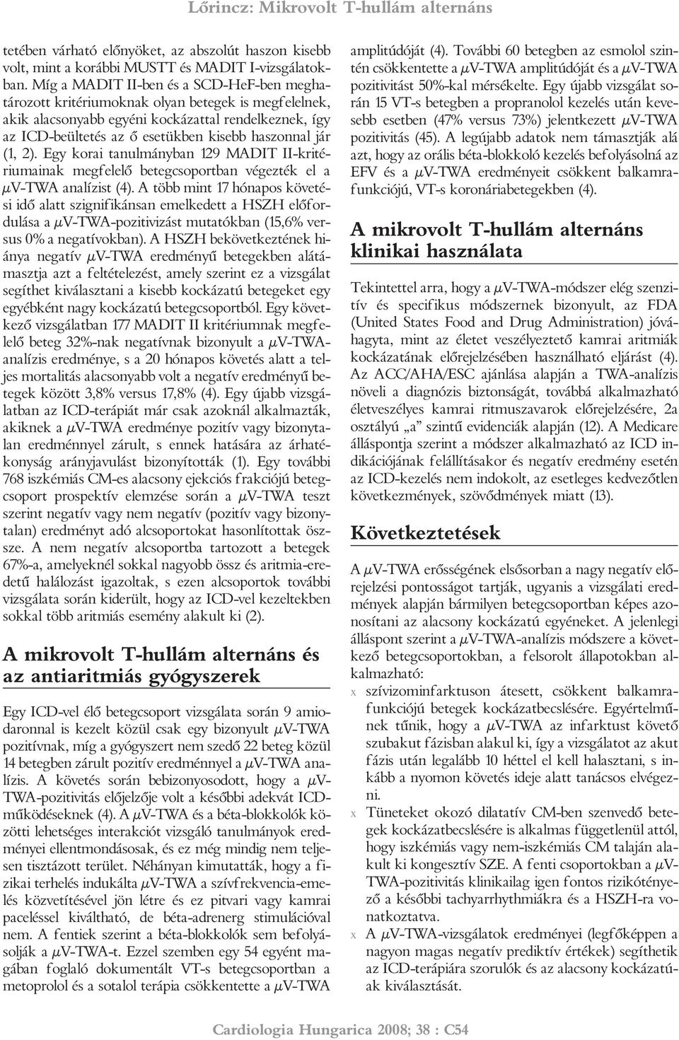 jár (1, 2). Egy korai tanulmányban 129 MADIT II-kritériumainak megfelelõ betegcsoportban végezték el a µv-twa analízist (4).