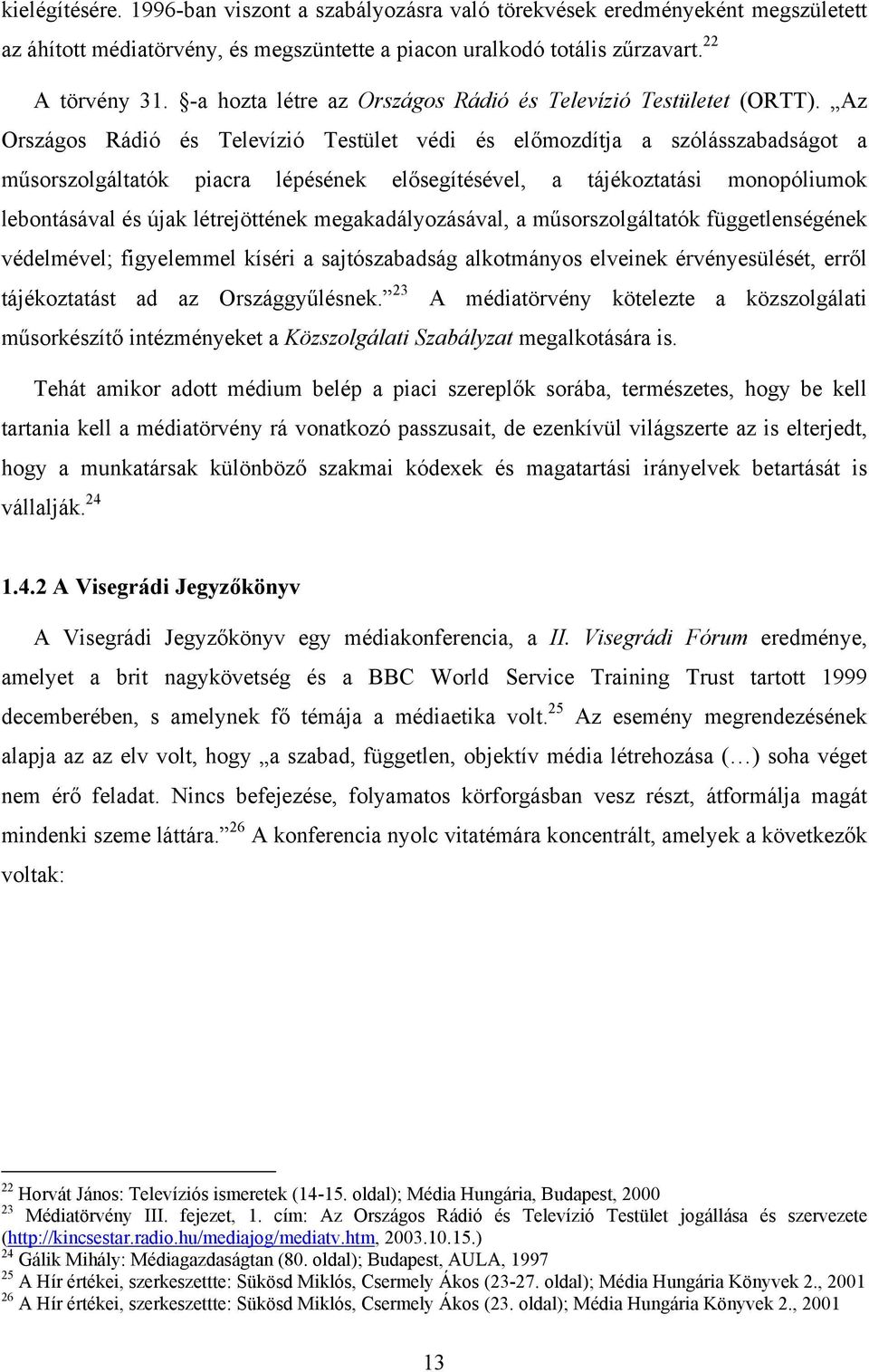 Az Országos Rádió és Televízió Testület védi és előmozdítja a szólásszabadságot a műsorszolgáltatók piacra lépésének elősegítésével, a tájékoztatási monopóliumok lebontásával és újak létrejöttének