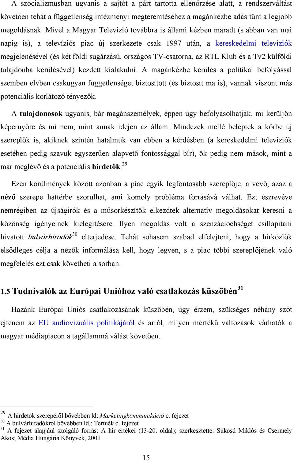 országos TV-csatorna, az RTL Klub és a Tv2 külföldi tulajdonba kerülésével) kezdett kialakulni.