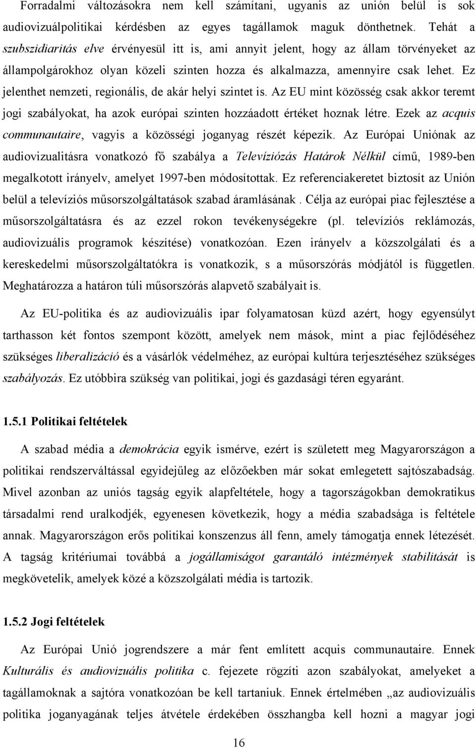 Ez jelenthet nemzeti, regionális, de akár helyi szintet is. Az EU mint közösség csak akkor teremt jogi szabályokat, ha azok európai szinten hozzáadott értéket hoznak létre.