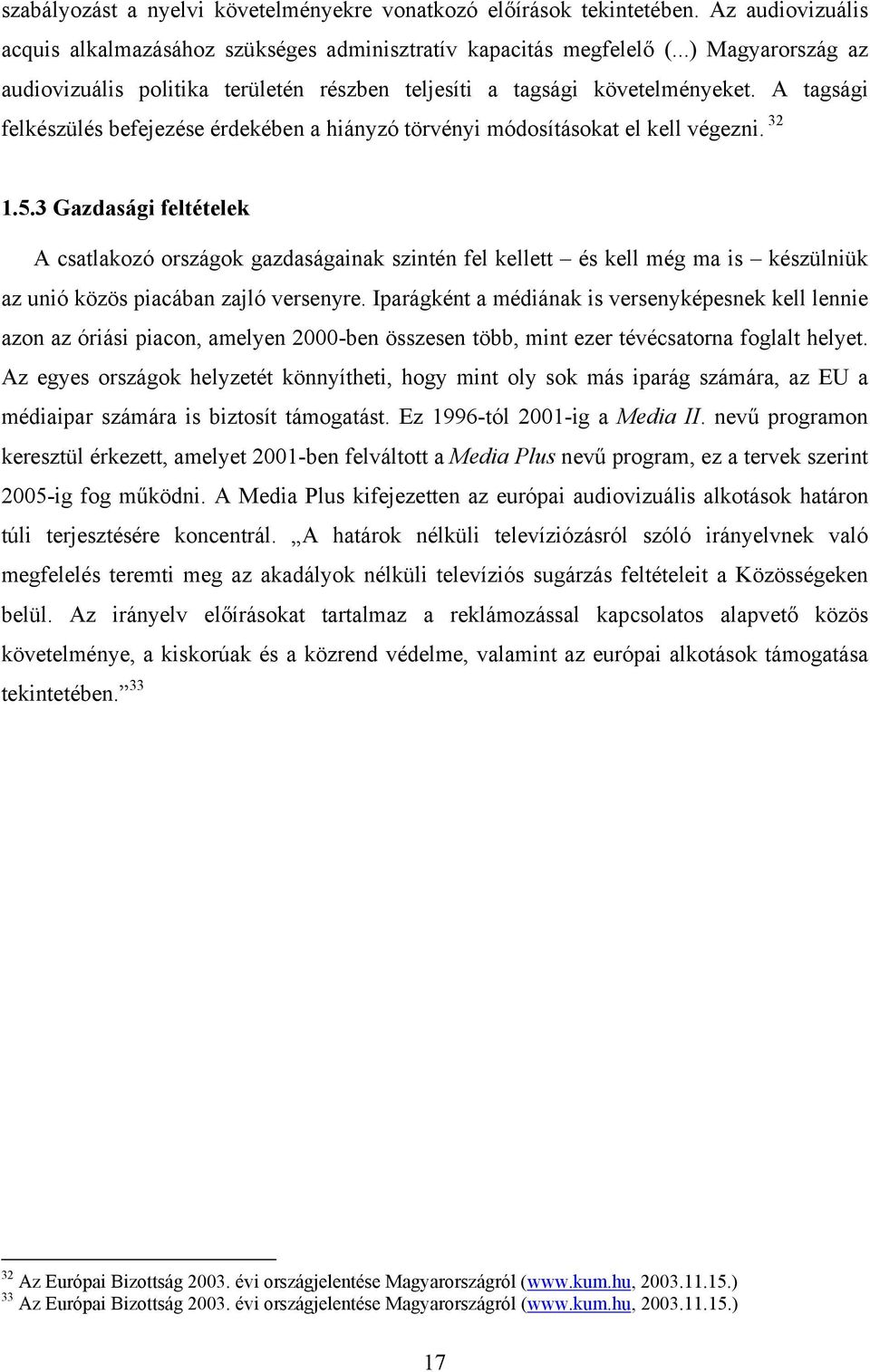 3 Gazdasági feltételek A csatlakozó országok gazdaságainak szintén fel kellett és kell még ma is készülniük az unió közös piacában zajló versenyre.