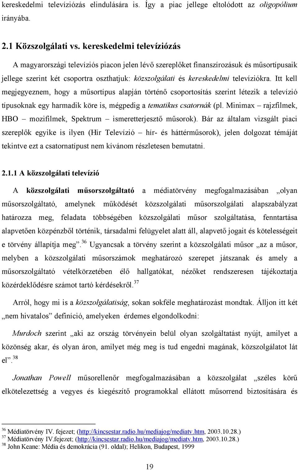 televíziókra. Itt kell megjegyeznem, hogy a műsortípus alapján történő csoportosítás szerint létezik a televízió típusoknak egy harmadik köre is, mégpedig a tematikus csatornák (pl.