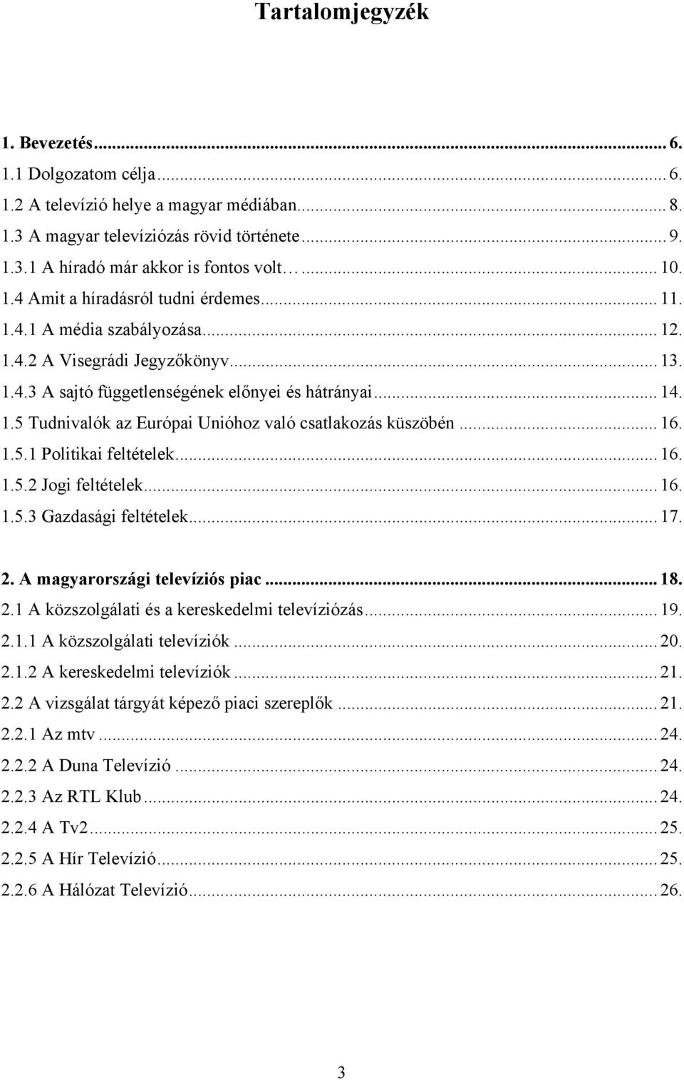 .. 16. 1.5.1 Politikai feltételek... 16. 1.5.2 Jogi feltételek... 16. 1.5.3 Gazdasági feltételek... 17. 2. A magyarországi televíziós piac... 18. 2.1 A közszolgálati és a kereskedelmi televíziózás.