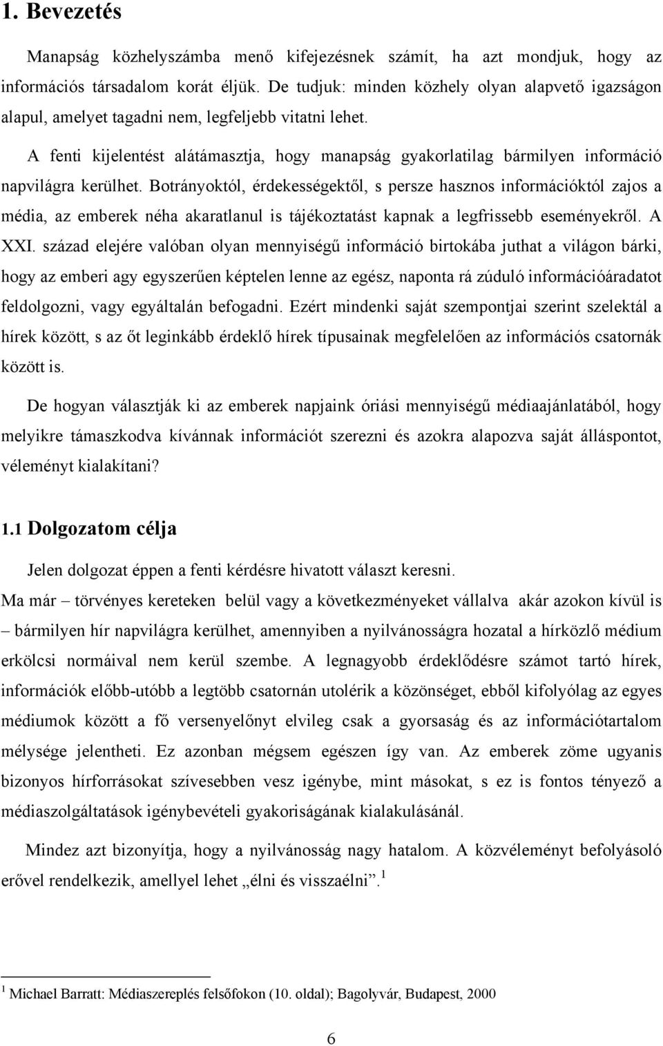 A fenti kijelentést alátámasztja, hogy manapság gyakorlatilag bármilyen információ napvilágra kerülhet.