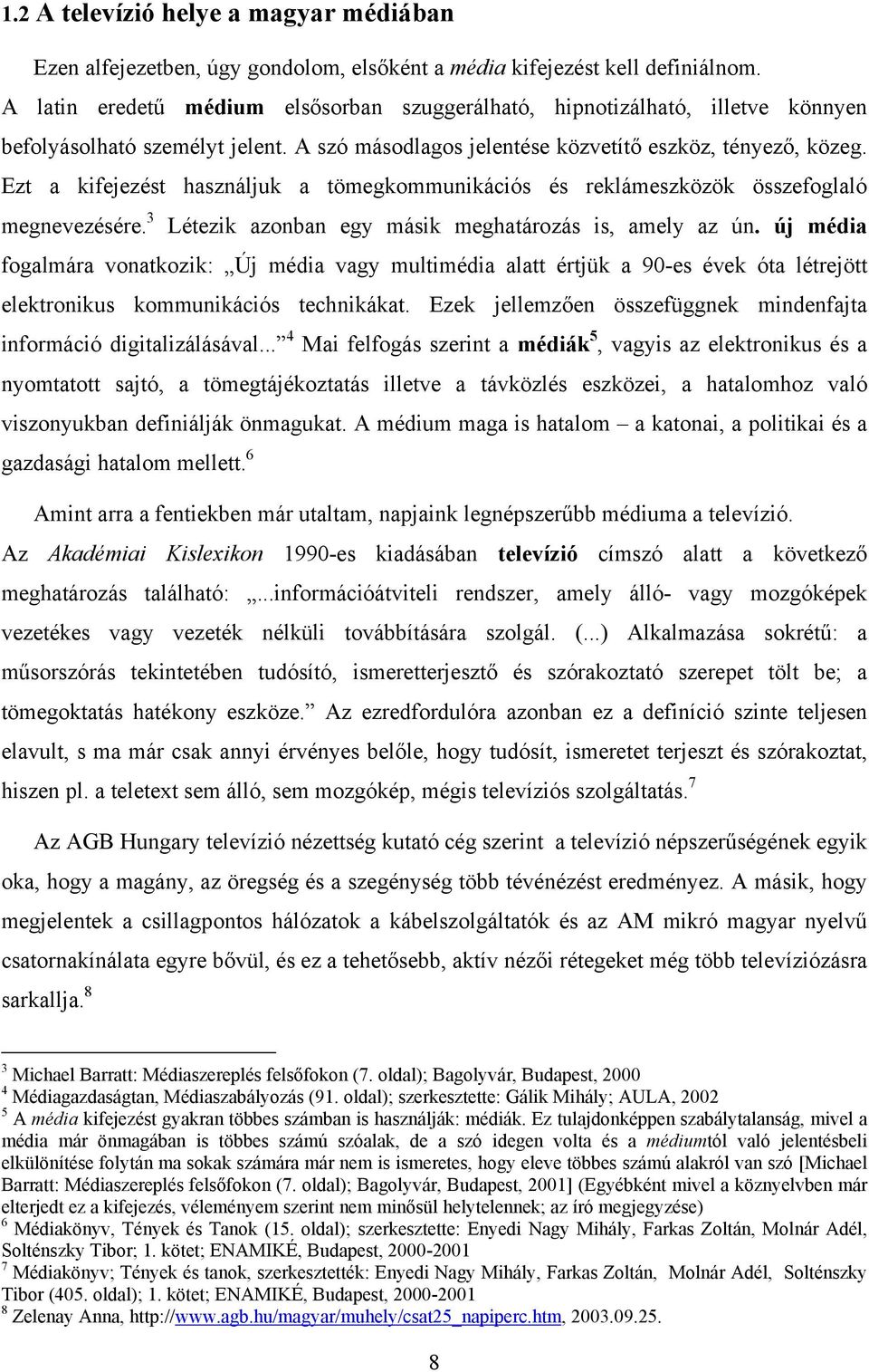 Ezt a kifejezést használjuk a tömegkommunikációs és reklámeszközök összefoglaló megnevezésére. 3 Létezik azonban egy másik meghatározás is, amely az ún.