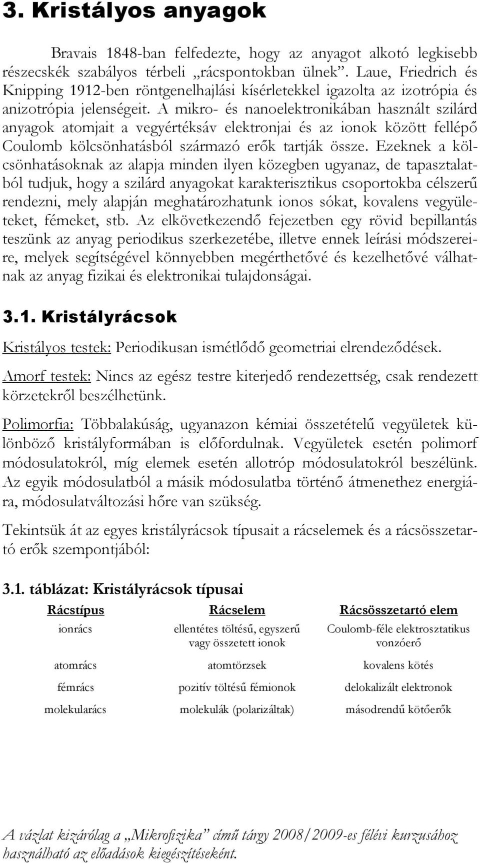 A mikro- és nanoelektronikában használt szilárd anyagok atomjait a vegyértéksáv elektronjai és az ionok között fellépő Coulomb kölcsönhatásból származó erők tartják össze.