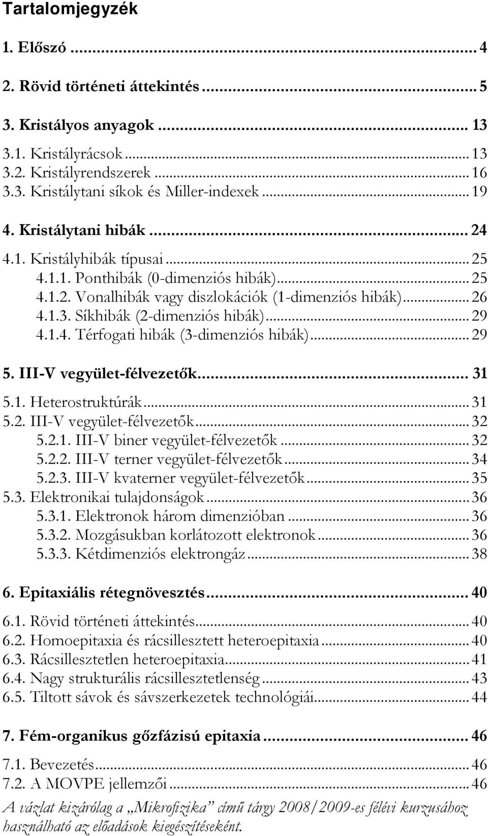 ..29 4.1.4. Térfogati hibák (3-dimenziós hibák)...29 5. III-V vegyület-félvezetők... 31 5.1. Heterostruktúrák...31 5.2. III-V vegyület-félvezetők...32 5.2.1. III-V biner vegyület-félvezetők...32 5.2.2. III-V terner vegyület-félvezetők.