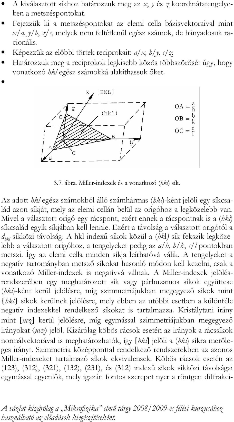 Határozzuk meg a reciprokok legkisebb közös többszörösét úgy, hogy vonatkozó hkl egész számokká alakíthassuk őket. 3.7. ábra. Miller-indexek és a vonatkozó (hkl) sík.