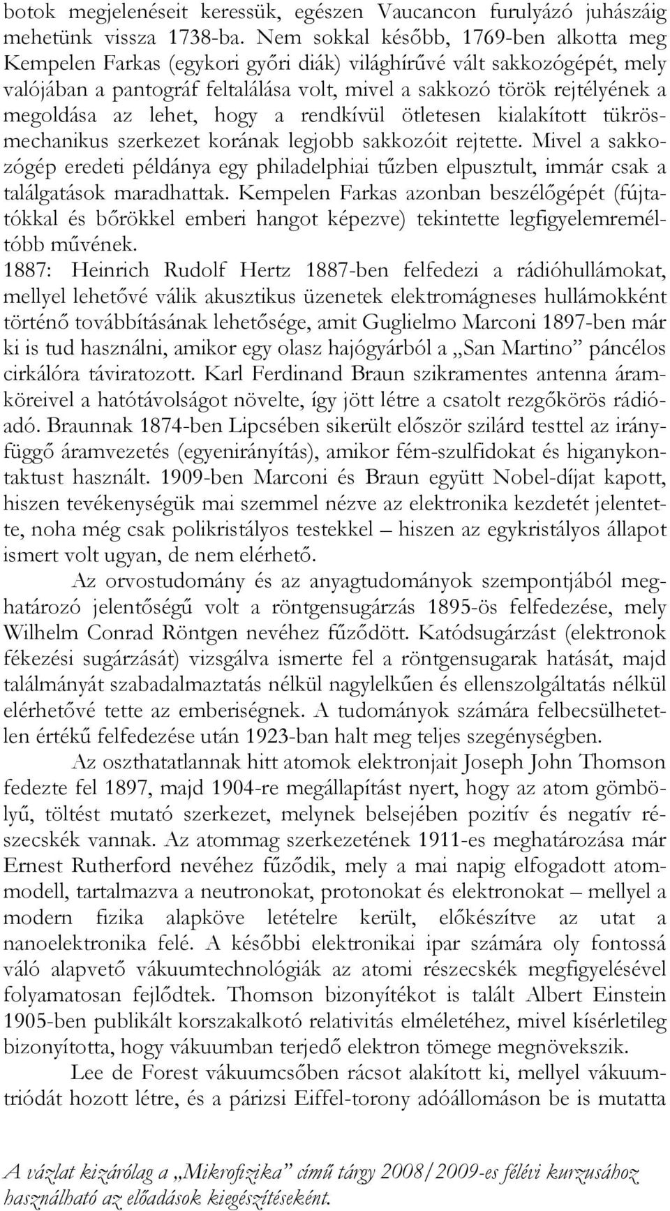 az lehet, hogy a rendkívül ötletesen kialakított tükrösmechanikus szerkezet korának legjobb sakkozóit rejtette.