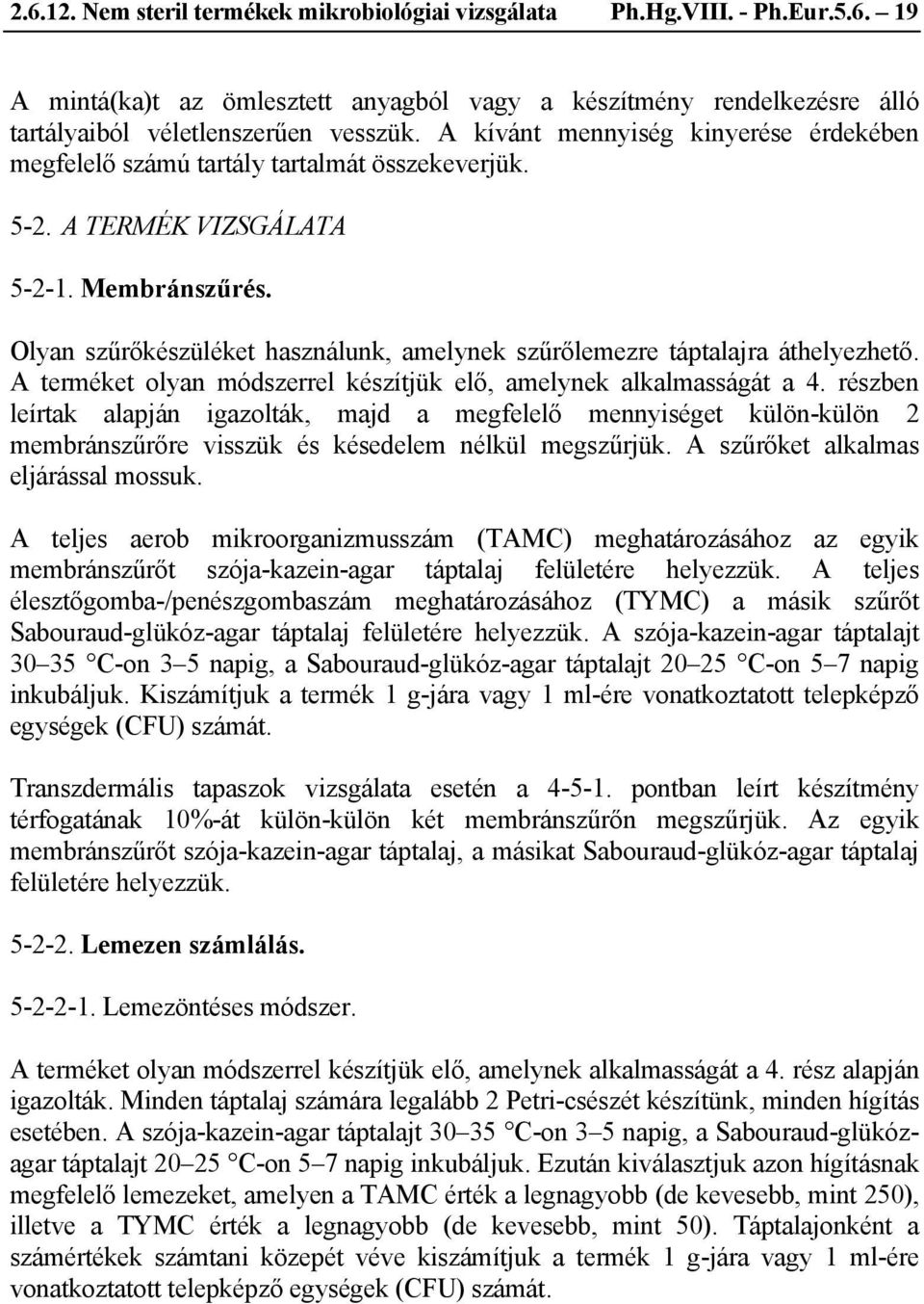 Olyan szűrőkészüléket használunk, amelynek szűrőlemezre táptalajra áthelyezhető. A terméket olyan módszerrel készítjük elő, amelynek alkalmasságát a 4.