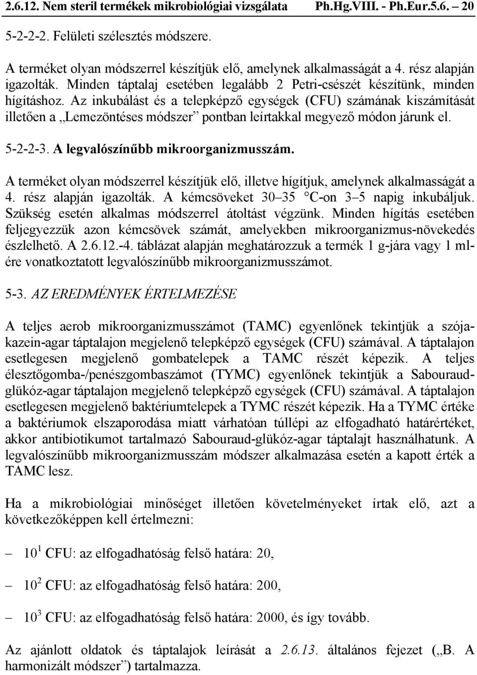 Az inkubálást és a telepképző egységek (CFU) számának kiszámítását illetően a Lemezöntéses módszer pontban leírtakkal megyező módon járunk el. 5-2-2-3. A legvalószínűbb mikroorganizmusszám.